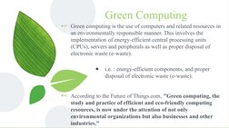 Green Computing
⊷Green computing is the use of computers and related resources in 
an environmentally responsible manner. Thi