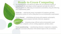 Roads to Green Computing 
⊷
To comprehensively and effectively address the environmental impacts of 
computing/IT, we must ad