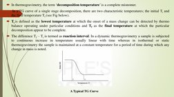 In thermogravimetry, the term ‘decomposition temperature’ is a complete misnomer.
In a TG curve of a single stage decomposi