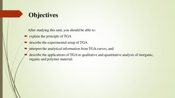 Objectives
After studying this unit, you should be able to: 
explain the principle of TGA 
describe the experimental setup