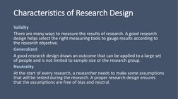 Characteristics of Research Design
Validity
There are many ways to measure the results of research. A good research 
design h
