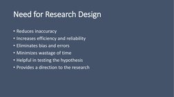 Need for Research Design
• Reduces inaccuracy
• Increases efficiency and reliability
• Eliminates bias and errors
• Minimizes