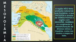 M
E
S
O
P
O
T
Â
M
I
A
A região NÃO tinha 
proteção natural de 
suas fronteiras, o que 
FACILITOU o acesso 
de VÁRIOS POVOS à