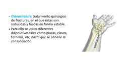 • Osteosíntesis: tratamiento quirúrgico  
de fracturas, en el que éstas son  
reducidas y fijadas en forma estable. 
• Para e