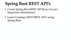 Spring Boot REST API’s
1. Create Spring Boot REST API Basics (Learn 
Important Annotations)
2. Learn Creating CRUD REST API’s