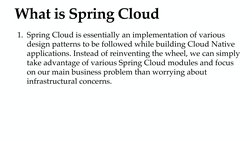 What is Spring Cloud
1. Spring Cloud is essentially an implementation of various 
design patterns to be followed while buildi