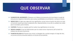 QUE OBSERVAR

ELEMENTO DEL ASCENDENTE: Chequear en el Balance de elementos de Carta Natal el caudal de 
esta persona respect