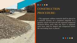 CONSTRUCTION 
PROCEDURE:
 • The aggregate subbase material shall be placed at 
a uniform mixture on a prepared subgrade in a