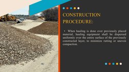 CONSTRUCTION 
PROCEDURE:
 •  When hauling is done over previously placed 
material, hauling equipment shall be dispersed 
uni