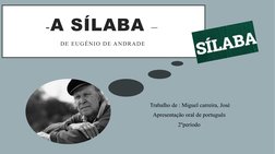 -A SÍLABA – 
 
DE EUGÉNIO DE ANDRADE 
Trabalho de : Miguel carreira, José
Apresentação oral de português 
2ºperíodo 

