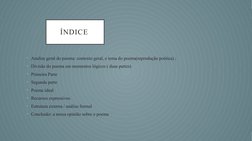 ÍNDICE 
• Analise geral do poema: contexto geral, e tema do poema(reprodução poética) ;
• Divisão do poema em momentos lógico