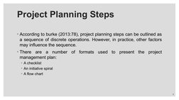 ◦According to burke (2013:78), project planning steps can be outlined as 
a sequence of discrete operations. However, in prac
