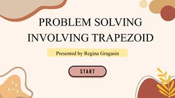 PROBLEM SOLVING 
INVOLVING TRAPEZOID
Presented by Regina Gragasin
