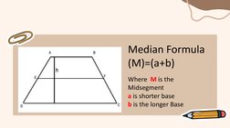 Median Formula 
(M)=(a+b)
Where  M is the 
Midsegment
a is shorter base
b is the longer Base
