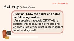Activity ¼ sheet of paper
DO IT FOR 5 MINUTES
Direction: Draw the figure and solve 
the following problem.
An isosceles trape
