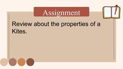 Assignment
Review about the properties of a 
Kites.

