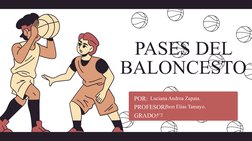 PASES DEL 
BALONCESTO
POR:
PROFESOR: 
GRADO:
Jhon Elias Tamayo.
5°2
Luciana Andrea Zapata.
