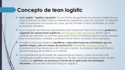 Lean logistic “logística ajustada”: Es una forma de gestionar los procesos logísticos que 
buscan eliminar de ellos todos lo