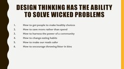 DESIGN THINKING HAS THE ABILITY 
TO SOLVE WICKED PROBLEMS
1. 
How to get people to make healthy choices
2. 
How to save more