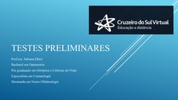 TESTES PRELIMINARES
Prof.(a): Adriana Diniz
Bacharel em Optometria
Pós graduação em Ortóptica e Ciências da Visão
Especialist