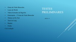 TESTES 
PRELIMINARES
•
Graus da Visão Binocular;
•
Luzes de Worth
•
Vidros Estriados de Bagolini
•
Estereopsia – 3º Grau da V
