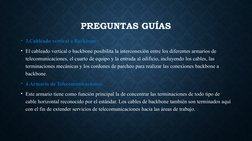 PREGUNTAS GUÍAS
• 3.Cableado vertical o Backbone:
• El cableado vertical o backbone posibilita la interconexión entre los dif