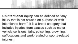 Unintentional injury can be defined as “any 
injury that is not caused on purpose or with 
intention to harm”. It is a broad