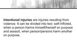 Intentional injuries are injuries resulting from 
violence. It can be divided into two: self-inflicted, 
when a person harms