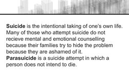 Suicide is the intentional taking of one’s own life. 
Many of those who attempt suicide do not 
recieve mental and emotional