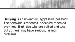 Bullying is an unwanted, aggressive behavior. 
The behavior is repeated, or can be repeated, 
over time. Both kids who are bu