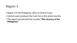 Region 3
• Region 3 in the Philippines refers to Central Luzon 
• Central Luzon produces the most rice in the whole country.