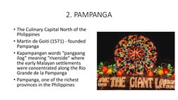 2. PAMPANGA 
• The Culinary Capital North of the 
Philippines
• Martin de Goiti (1571) - founded 
Pampanga
• Kapampangan word