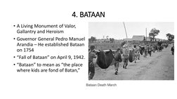4. BATAAN
• A Living Monument of Valor, 
Gallantry and Heroism
• Governor General Pedro Manuel 
Arandia – He established Bata