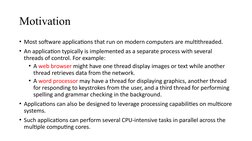 Motivation
• Most software applications that run on modern computers are multithreaded.
• An application typically is impleme