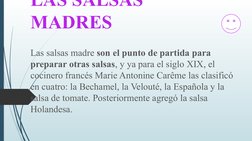 LAS SALSAS 
MADRES 
Las salsas madre son el punto de partida para 
preparar otras salsas, y ya para el siglo XIX, el 
cociner