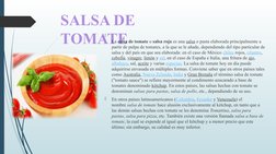 SALSA DE 
TOMATE 

La salsa de tomate o salsa roja es una salsa o pasta elaborada principalmente a 
partir de pulpa de tomat