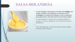 SALSA HOLANDESA

La salsa holandesa originalmente se llamaba salsa Insigny, este 
nombre es debido a una ciudad que se encue