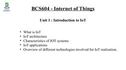 BCS604 - Internet of Things
Unit 1 : Introduction to IoT
• What is IoT
• IoT architecture
• Characteristics of IOT systems 
•