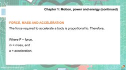 www.futuremanagers.com
Chapter 1: Motion, power and energy (continued)
FORCE, MASS AND ACCELERATION
The force required to acc