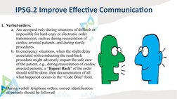 IPSG.2 Improve Effective Communication 
1. Verbal orders:
a. Are accepted only during situations of difficult or 
impossible