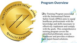 Program Overview 
The Training Program associated 
with the International Patient 
Safety Goals (IPSG) aims to equip 
health