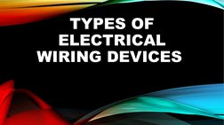 TYPES OF 
ELECTRICAL 
WIRING DEVICES 
