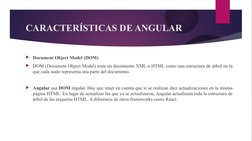 CARACTERÍSTICAS DE ANGULAR
Document Object Model (DOM)
DOM (Document Object Model) trata un documento XML o HTML como una e