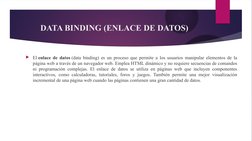 DATA BINDING (ENLACE DE DATOS)
El enlace de datos (data binding) es un proceso que permite a los usuarios manipular elemento