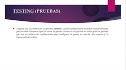 TESTING (PRUEBAS)
Angular usa el Framework de prueba Jasmine. Jasmine proporciona múltiples funcionalidades 
para escribir d