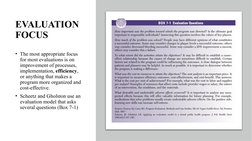 EVALUATION 
FOCUS 
• The most appropriate focus 
for most evaluations is on 
improvement of processes, 
implementation, effic