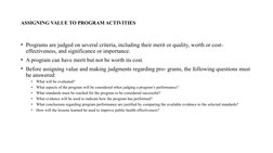 ASSIGNING VALUE TO PROGRAM ACTIVITIES 
• Programs are judged on several criteria, including their merit or quality, worth or