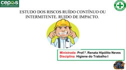 ESTUDO DOS RISCOS RUÍDO CONTÍNUO OU 
INTERMITENTE, RUIDO DE IMPACTO. 
