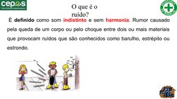 O que é o 
ruído?
 É definido como som indistinto e sem harmonia. Rumor causado 
pela queda de um corpo ou pelo choque entre