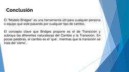 Conclusión 
El "Modelo Bridges" es una herramienta útil para cualquier persona
o equipo que esté pasando por cualquier tipo d